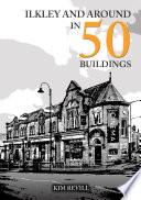 Ilkley and Around in 50 Buildings