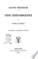 Illustri bergamaschi studi critico-biografici di Pasino Locatelli