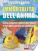 IMMORTALITÀ DELL’ANIMA. Come Scoprire L’Unicità Dell’Anima e Fare Della Tua Vita Un Capolavoro