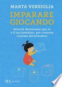 Imparare giocando. Attività Montessori per te e il tuo bambino, per crescere insieme divertendosi