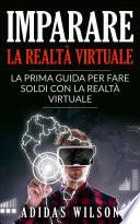 Imparare la realtà virtuale: la prima guida per fare soldi con la realtà virtuale.