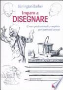 Imparo a disegnare. Corso professionale completo per aspiranti artisti