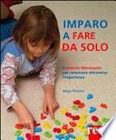 Imparo a fare da solo. Il metodo Montessori per conoscere attraverso l'esperienza
