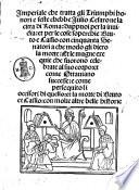 Imperiale che tratta gli triumphi honori e feste chebbe Iulio Cesaro ne lacitta di Roma, dappuoi per la inuidia, et per le cose soperchie Bruto e Cassio con cinquanta senatori a che modo gli diero la morte, et le magne exequie che fuorono celebrate al suo corpo, et come Ottauiano successe, e come persequito li occisori di quello, et la morte di Bruto et Cassio, con molte altre belle historie