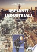 Impianti Industriali. Criteri di Scelta, Progettazione e Realizzazione