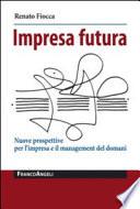 Impresa futura. Nuove prospettive per l'impresa e il management del domani