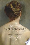 Impressioniste. Mary Cassat, Marie Braquemond, Eva Gonzalès, Berthe Morisot