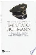 Imputato Eichmann. Interrogatori e contro interrogatori dello «spedizioniere della morte». Processo Eichmann
