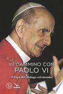 In cammino con Paolo VI. Il papa del dialogo col mondo