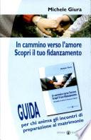 In cammino verso l'amore. Scopri il tuo fidanzamento. Guida per chi anima gli incontri di preparazione al matrimonio