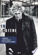 In catene. I giorni di Layne Staley e gli Alice In Chains. Nuova ediz.