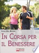 In Corsa per il Benessere. Come Iniziare un Percorso di Benessere e Miglioramento Personale con Soli 15 Minuti al Giorno. (Ebook Italiano - Anteprima Gratis)