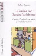 In cucina con Banana Yoshimoto. L'amore, l'amicizia, la morte, la solitudine nel cibo