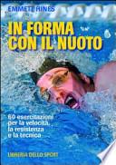 In forma con il nuoto. 60 esercitazioni per la velocità, la resistenza e la tecnica
