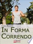 In Forma Correndo. Come Allenarsi con la Corsa per Migliorare la Tua Salute e Scolpire il Tuo Fisico. (Ebook Italiano - Anteprima Gratis)