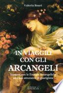 In viaggio con gli arcangeli. Incontri con le energie arcangeliche ed i loro strumenti di guarigione