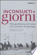 Inconsueti giorni. Vita quotidiana ed eroica sul Cammino di Santiago