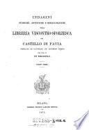 Indagini storiche, artistiche e bibliografiche sulla libreria Visconteo-Sforzesca del Castello di Pavia. P. l. u. Append