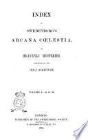 Index to Swedenborg's Arcana cœlestia, or Heavenly mysteries, contained in the Holy scripture
