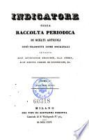 Indicatore Lombardo, ossia raccolta periodica di Scelti articoli tolti dai piu accreditati giornali ... intorno alle scienze fisiche, lettarture (etc.)