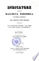 Indicatore Lombardo, ossia raccolta periodica di Scelti articoli tolti dai piu accreditati giornali ... intorno alle scienze fisiche, lettarture (etc.)