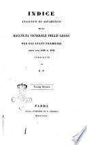 Indice analitico ed alfabetico della raccolta generale delle leggi per gli stati di Parma Piacenza e Guastalla compilato da S.F