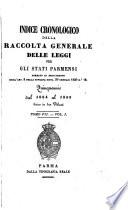 *Indice cronologico della Raccolta generale delle leggi per gli Stati parmensi ... - Parma : dalla Tipografia reale, 1854-1859. - 2 v. ; 21 cm