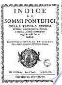 Indice de' sommi pontefici colla tauola copiosa de' nomi, e delle materie storiali, e morali, che si contengono negli Annali ecclesiastici. D'Odorico Rinaldi Triuigiano prete della Congregatione dell'Oratorio di Roma