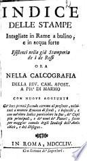 Indice delle stampe intagliate in rame a bulino, e in acqua forte esistenti nella già stamperia de i de Rossi ora nella calcografia della Rev. Cam. Apost. a Pie' di Marmo con nuove aggiunte ..