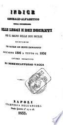 Indice generale-alfabetico della collezione delle leggi e dei decreti per il regno delle Due Sicilie,distinto per materie con ordine cronologico dall'anno 1806 a tutto il 1836