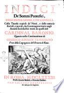 Indici de' sommi pontefici, degli'imperadori, e de' consoli. Colla tauola copiosa de' nomi, e delle materie storiali, e morali, che si contengono tanto negli Annali ecclesiastici tratti da quelli del cardinal Baronio, quanto nella Continuatione di Odorico Rinaldi triuigiano ..