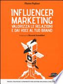 Influencer marketing. Valorizza le relazioni e dai voce al tuo brand. Prassi, strategie e strumenti per gestire influenza e relazioni