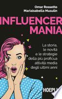 Influencermania. La storia, le novità e le strategie della più proficua attività media degli ultimi anni