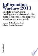 Information warfare 2011. La sfida della Cyber Intelligence al sistema Italia: dalla sicurezza delle imprese alla sicurezza nazionale