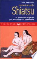 Iniziazione allo shiatsu. La pressione digitale per la salute e il benessere