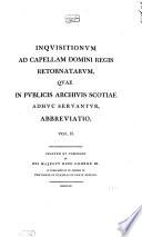 Inquisitionum Ad Capellam Domini Regis Retornatarum, Quae in Publicis Archivis Scotiae Adhuc Servantur, Abbreviatio