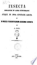Insecta senarum in agro suburbano atque in ipsa civitate lecta et in museo fisiocriticorum academiæ servata per A. Dei