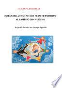 INSEGNARE A COMUNICARE FRASI ED EMOZIONI AL BAMBINO CON AUTISMO. Aspetti Educativi nei Bisogni Speciali