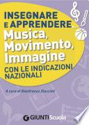 Insegnare e Apprendere Musica, Movimento, Immagine con le Indicazioni Nazionali