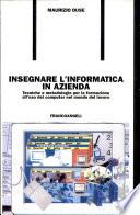 Insegnare l'informatica in azienda. Tecniche e metodologie per la formazione all'uso del computer nel mondo del lavoro