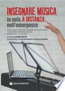 Insegnare musica, in aula, a distanza, nell'emergenza. Testimonianze e indicazioni operative per Scuola di base, Scuole medie ad indirizzo musicale, Licei Musicali e conservatori