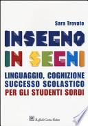 Insegno in segni. Linguaggio, cognizione, successo scolastico per gli studenti sordi