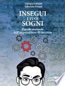 Insegui i tuoi sogni. Piccolo manuale dell'imprenditore di successo