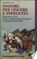 Insieme, per vincere l'infelicità. Superare le crisi con la collaborazione reciproca e i gruppi di auto-aiuto