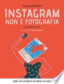 Instagram non è fotografia. Guida dalla A alla Z. Come utilizzarlo in modo efficace