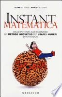 Instant matematica. Dalle potenze alle equazioni: un metodo innovativo per usare i numeri divertendosi