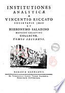 Institutiones analyticae a Vincentio Riccato Societatis Jesu et Hieronymo Saladino monacho caelestino collectae. Tomus primus [-secundus]