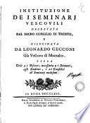 Instituzione de i seminarj vescovili decretata dal sacro Concilio di Trento dilucidata da Leonardo Cecconi ..