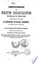Instituzioni di Diritto Ecclesiastico pubblico e privato corredate di note contenenti le disposizioni de diversi Concordati del Regno delle Due Sicilie e di un trattato di pratica curiale compilate dal sacerdote regio Francesco-Saverio Del Prete