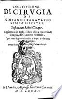 Institvtione Di Cirvgia distinta Di Giovanni Tagavltio Medico Illvstre, Distinta in Libri Cinque. Aggiuntoui il Sesto Libro della materia di Cirugia, di Giacomo Hollerio ...